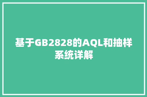 基于GB2828的AQL和抽样系统详解 基于GB2828的AQL和抽样系统详解 互联通信