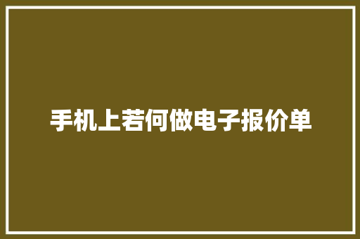 手机上若何做电子报价单 手机上若何做电子报价单 智能家居