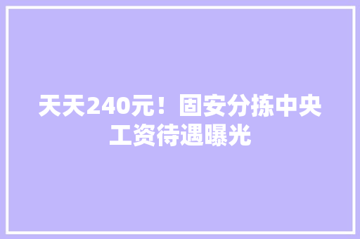 天天240元！固安分拣中央工资待遇曝光