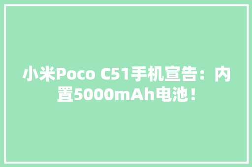 小米Poco C51手机宣告：内置5000mAh电池！ 小米Poco C51手机宣告：内置5000mAh电池！ 互联通信