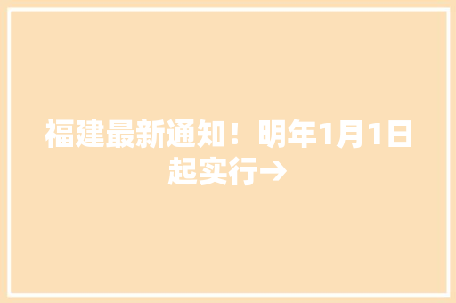 福建最新通知！明年1月1日起实行→
