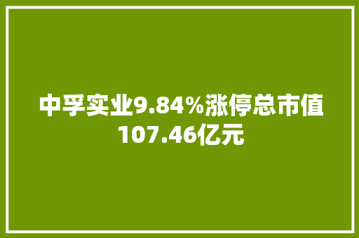 中孚实业9.84%涨停总市值107.46亿元