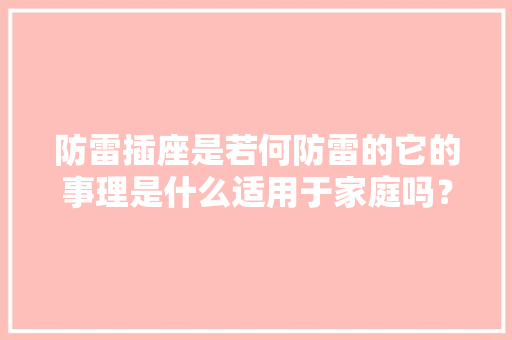 防雷插座是若何防雷的它的事理是什么适用于家庭吗？ 防雷插座是若何防雷的它的事理是什么适用于家庭吗？ 智能家居