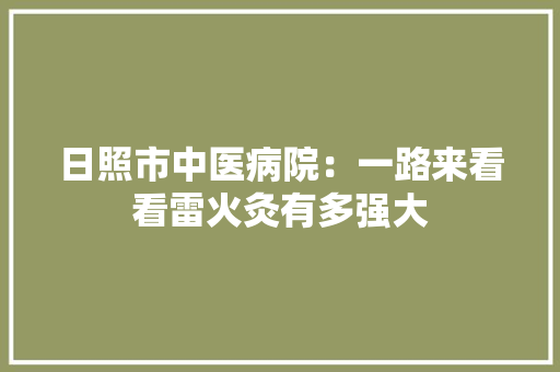 日照市中医病院：一路来看看雷火灸有多强大 日照市中医病院：一路来看看雷火灸有多强大 智能科技