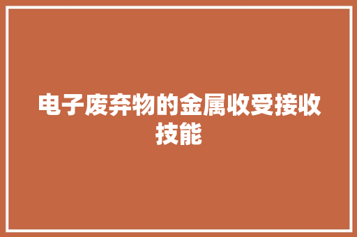 电子废弃物的金属收受接收技能 电子废弃物的金属收受接收技能 人工智能