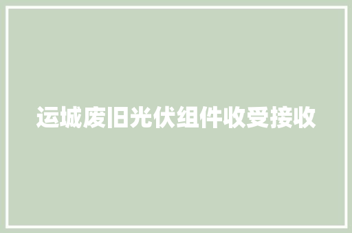 运城废旧光伏组件收受接收 运城废旧光伏组件收受接收 智能家居