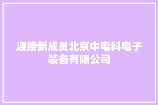 迎接新成员北京中电科电子装备有限公司