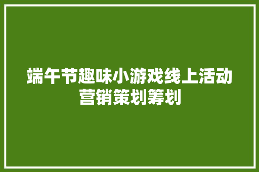 端午节趣味小游戏线上活动营销策划筹划