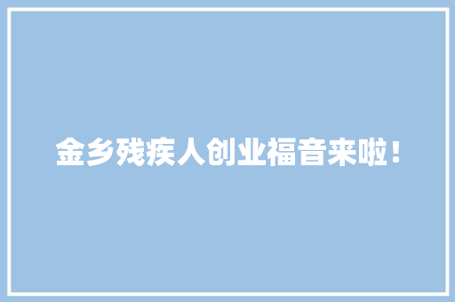 金乡残疾人创业福音来啦！ 金乡残疾人创业福音来啦！ 智能家居