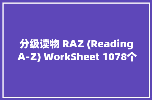 分级读物 RAZ (Reading A-Z) WorkSheet 1078个PDF+高清版本+点读 分级读物 RAZ (Reading A-Z) WorkSheet 1078个PDF+高清版本+点读 人工智能