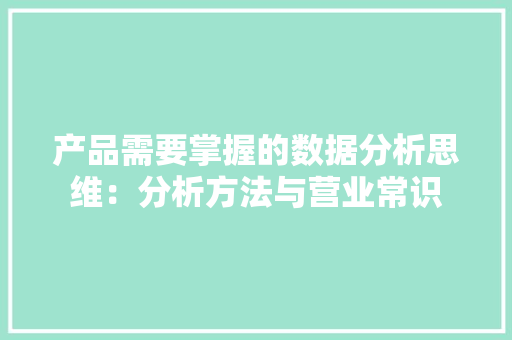 产品需要掌握的数据分析思维：分析方法与营业常识 产品需要掌握的数据分析思维：分析方法与营业常识 智能家居