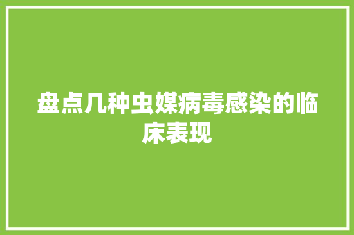 盘点几种虫媒病毒感染的临床表现 盘点几种虫媒病毒感染的临床表现 智能科技