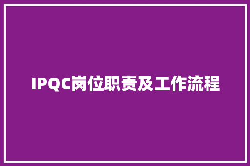 IPQC岗位职责及工作流程 IPQC岗位职责及工作流程 互联通信