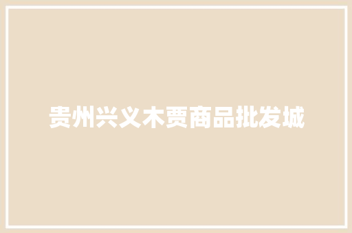 贵州兴义木贾商品批发城