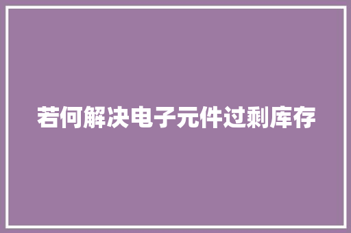 若何解决电子元件过剩库存