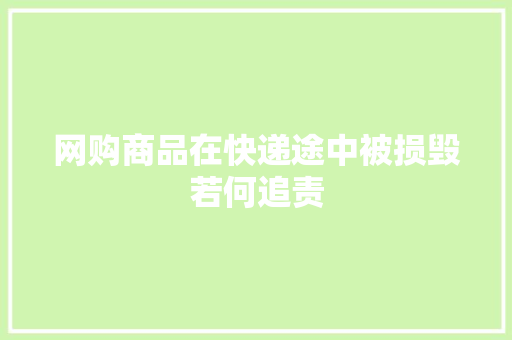 网购商品在快递途中被损毁若何追责