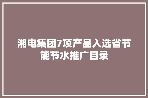 湘电集团7项产品入选省节能节水推广目录