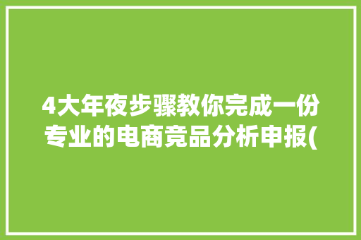 4大年夜步骤教你完成一份专业的电商竞品分析申报(附案例)
