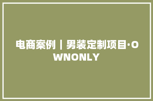 电商案例｜男装定制项目·OWNONLY