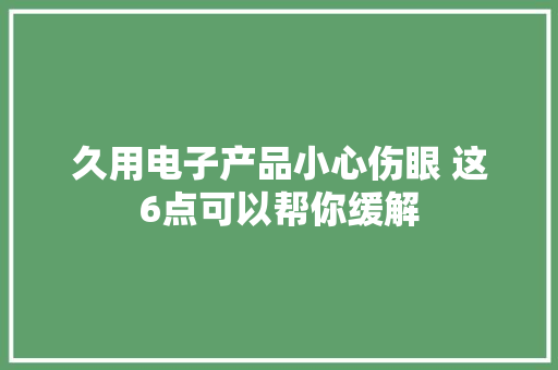 久用电子产品小心伤眼 这6点可以帮你缓解