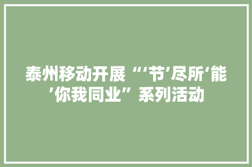 泰州移动开展“‘节’尽所‘能’你我同业”系列活动