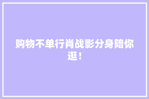 购物不单行肖战影分身陪你逛！ 购物不单行肖战影分身陪你逛！ 智能家居