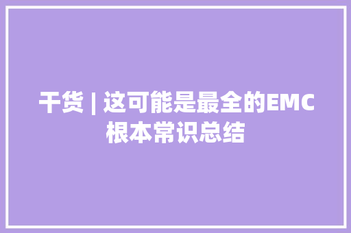 干货 | 这可能是最全的EMC根本常识总结