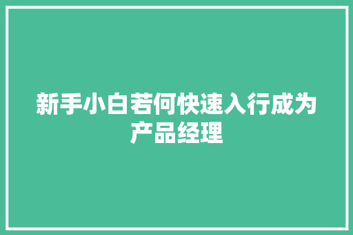 新手小白若何快速入行成为产品经理
