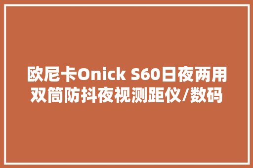 欧尼卡Onick S60日夜两用双筒防抖夜视测距仪/数码夜视