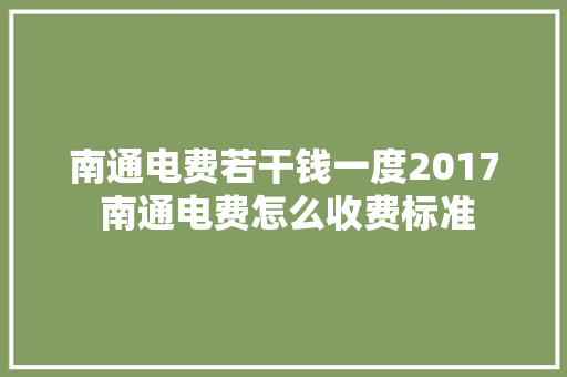 南通电费若干钱一度2017 南通电费怎么收费标准