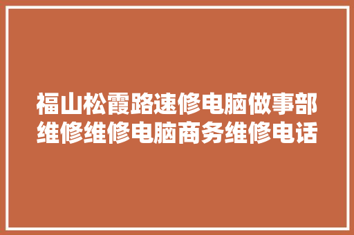 福山松霞路速修电脑做事部维修维修电脑商务维修电话6379-880速修 福山松霞路速修电脑做事部维修维修电脑商务维修电话6379-880速修 智能科技