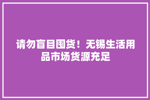 请勿盲目囤货！无锡生活用品市场货源充足