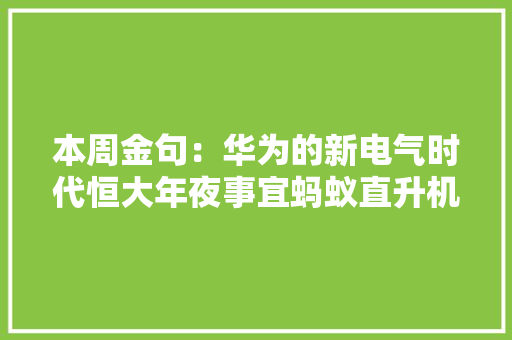 本周金句：华为的新电气时代恒大年夜事宜蚂蚁直升机罗永浩还债