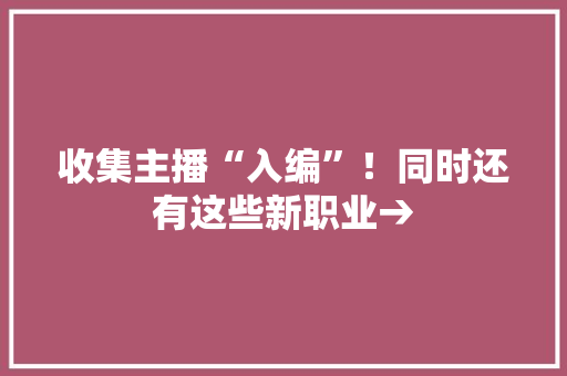 收集主播“入编”！同时还有这些新职业→