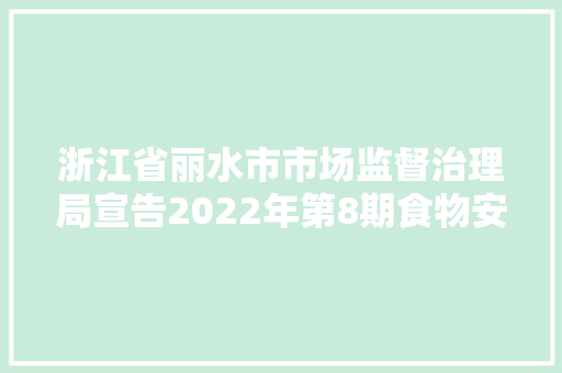 浙江省丽水市市场监督治理局宣告2022年第8期食物安然监督抽检信息