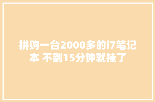拼购一台2000多的i7笔记本 不到15分钟就挂了