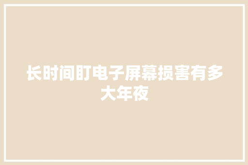 长时间盯电子屏幕损害有多大年夜