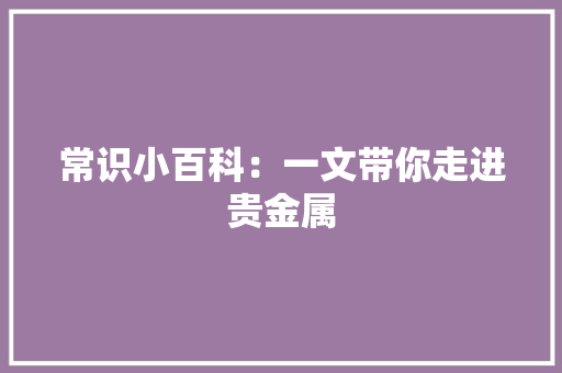 常识小百科：一文带你走进贵金属