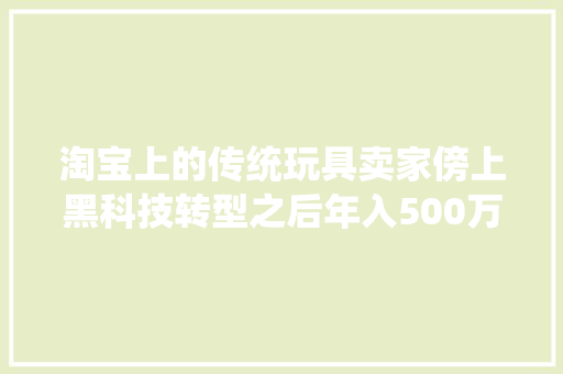淘宝上的传统玩具卖家傍上黑科技转型之后年入500万