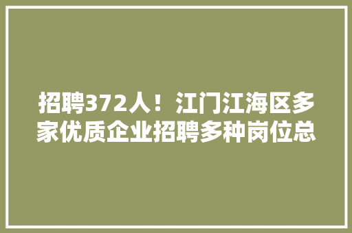 招聘372人！江门江海区多家优质企业招聘多种岗位总有一款适合你→ 招聘372人！江门江海区多家优质企业招聘多种岗位总有一款适合你→ 智能家居