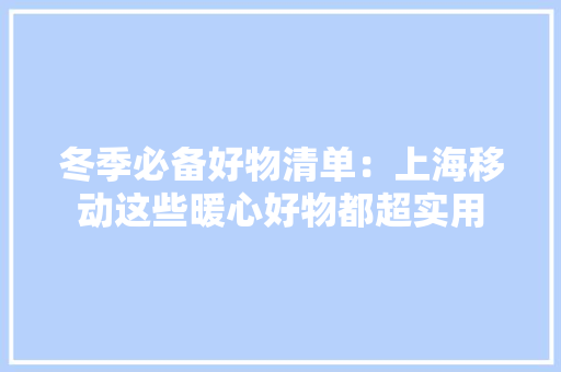 冬季必备好物清单：上海移动这些暖心好物都超实用