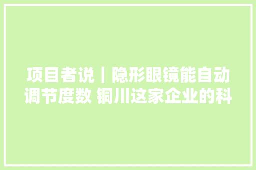 项目者说｜隐形眼镜能自动调节度数 铜川这家企业的科技产品“不简单”