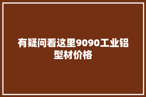 有疑问看这里9090工业铝型材价格