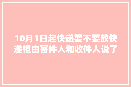 10月1日起快递要不要放快递柜由寄件人和收件人说了算