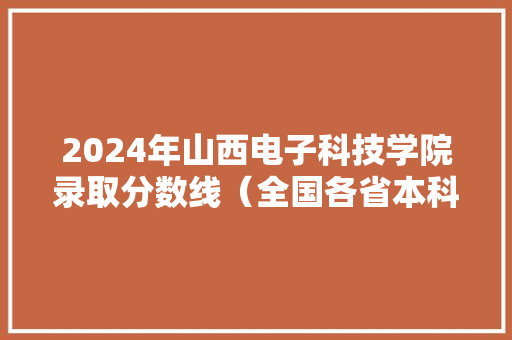 2024年山西电子科技学院录取分数线（全国各省本科汇总）