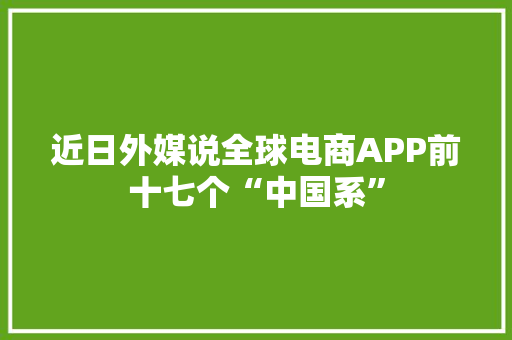 近日外媒说全球电商APP前十七个“中国系” 近日外媒说全球电商APP前十七个“中国系” 人工智能