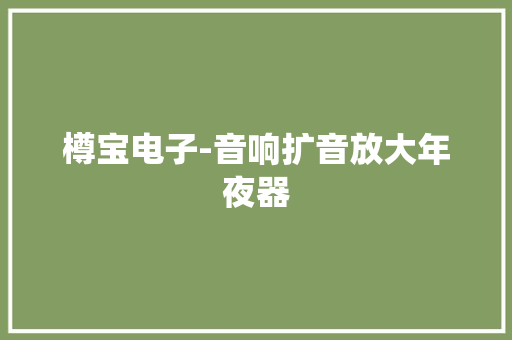 樽宝电子-音响扩音放大年夜器 樽宝电子-音响扩音放大年夜器 互联通信
