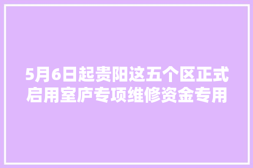 5月6日起贵阳这五个区正式启用室庐专项维修资金专用电子票据