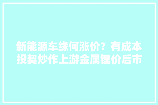 新能源车缘何涨价？有成本投契炒作上游金属锂价后市仍会坚持高位 新能源车缘何涨价？有成本投契炒作上游金属锂价后市仍会坚持高位 智能家居
