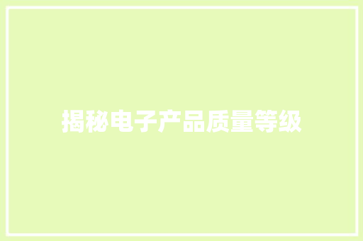 揭秘电子产品质量等级 揭秘电子产品质量等级 人工智能